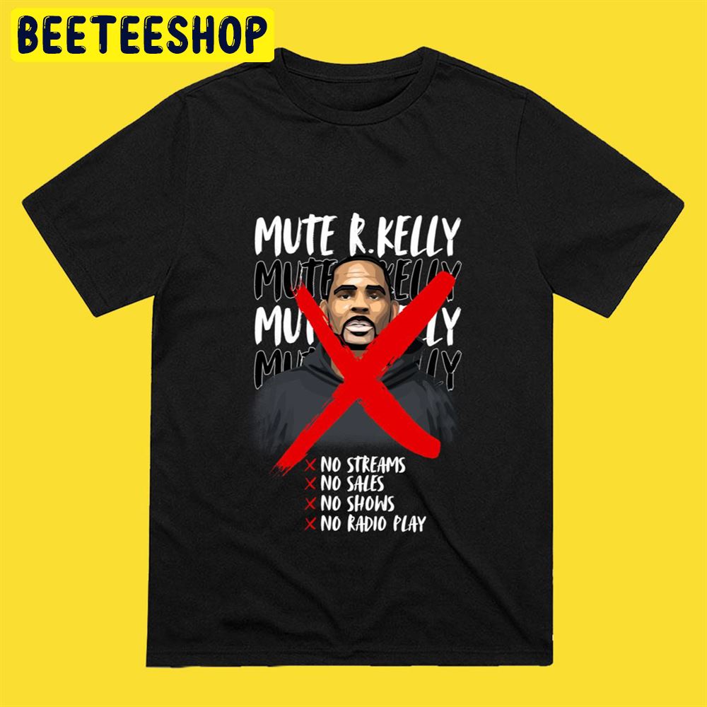 Mute R Kelly No Streams No Sales No Shows No Radio Play Unisex T-Shirt