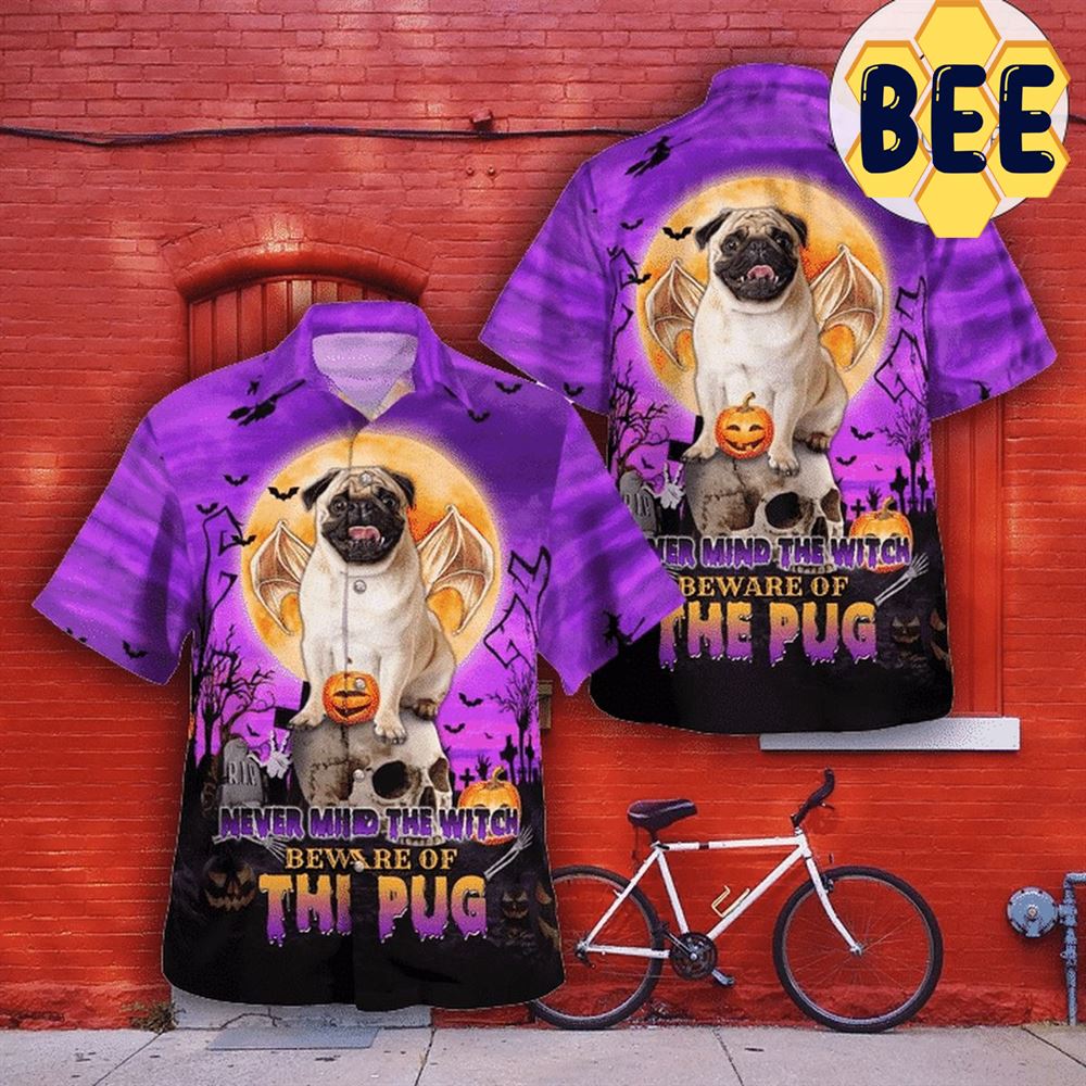 Never Mind The Witch Beware of the Pug Halloween Hawaiian Shirts