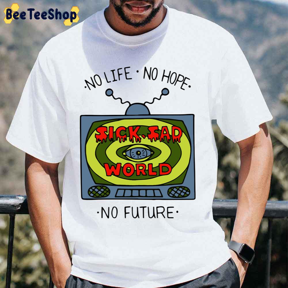 No Life No Hoe No Future Sick Sad World Unisex T-Shirt