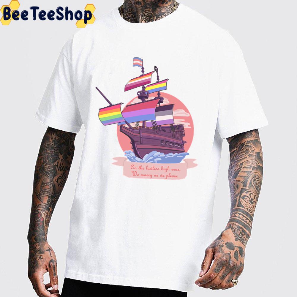 Pride Pirate Ship On The Lawless High Seas We Marry As We Please Nonbinary Pride Unisex T-Shirt