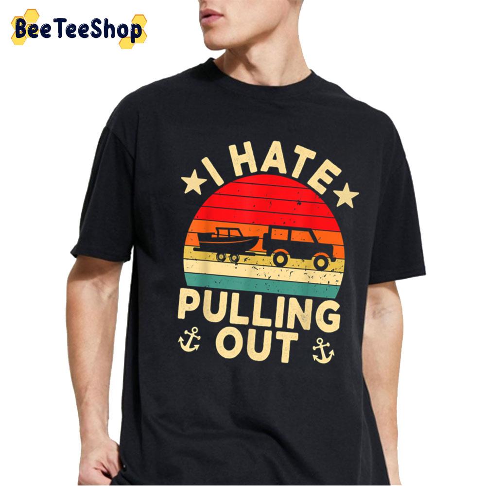 Retro Boating Boat Captain I Hate Pulling Out Unisex T-Shirt