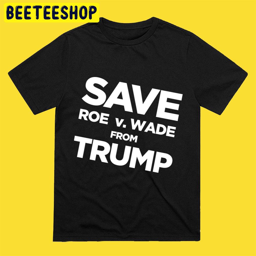 Save Roe vs Wade From Trump Unisex T-Shirt