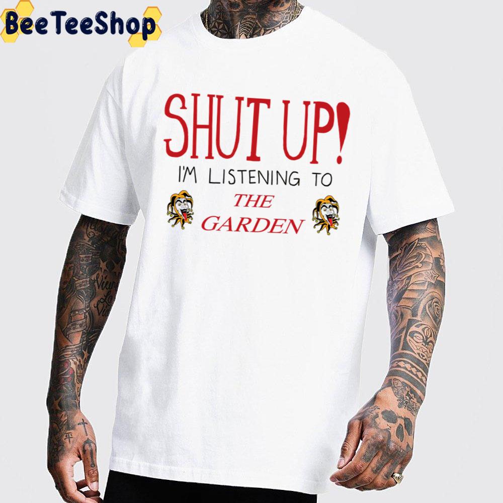 Shut Up! I’m Listening To The Garden Band Unisex T-Shirt