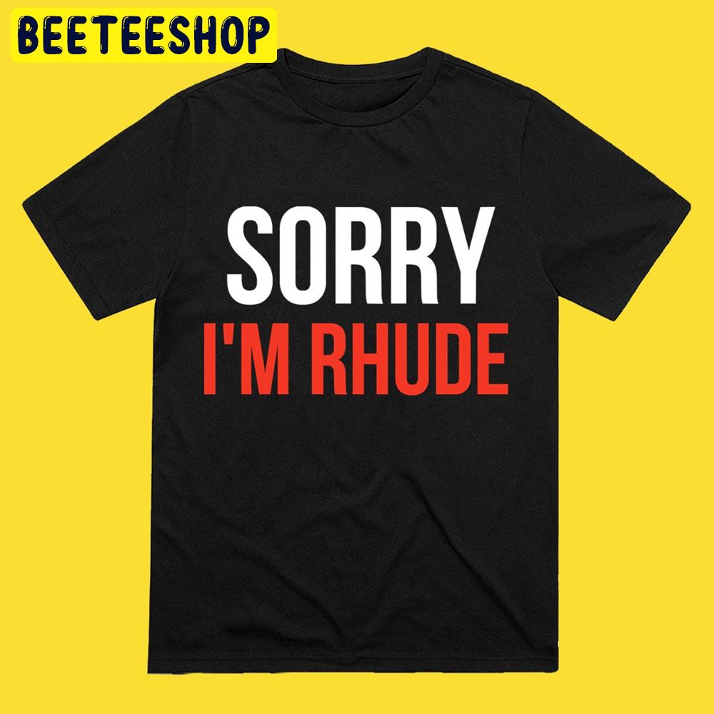 Sorry I’m Rhude Unisex T-Shirt