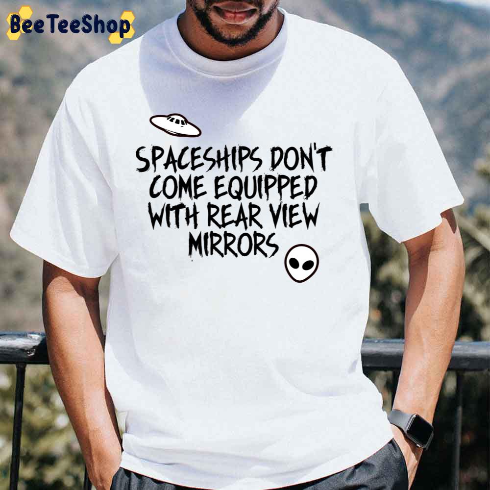 Spaceships Don’t Come Equipped With Rear View Mirrors Unisex T-Shirt