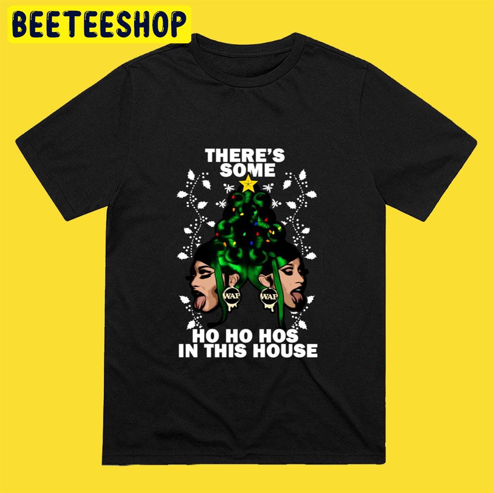 There’s Some Ho Ho Hos In This House Cardi B Unisex T-Shirt