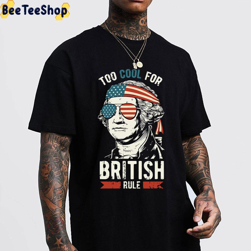 Too Cool For British Rule American History Washington Unisex T-Shirt