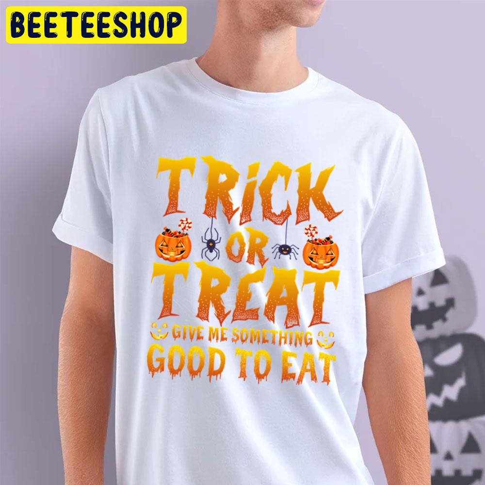 Trick Or Treat Give Me Something Good To Eat Halloween Unisex T-Shirt