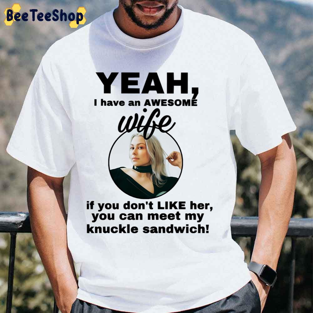 Yeah I Have An Awesome Wife If You Don’t Loke Her You Can Meet My Knuckle Sanwich Unisex T-Shirt