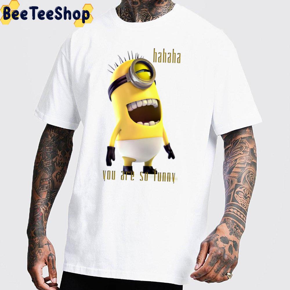 You Are So Funny Hahaha Minion The Rise Of Gru 2022 Unisex T-Shirt