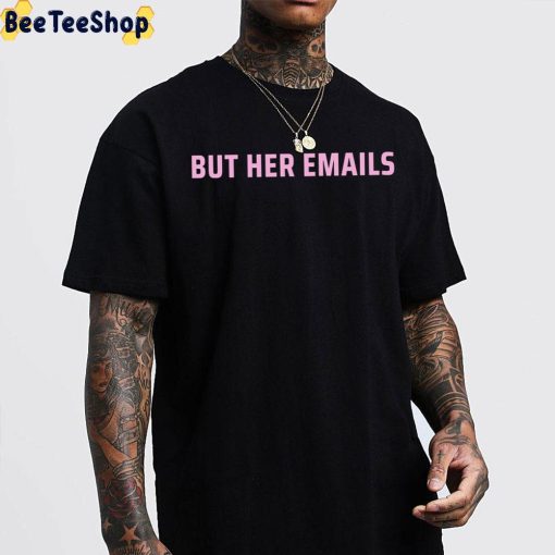 But Her Emails Trending 2022 Unisex T-Shirt