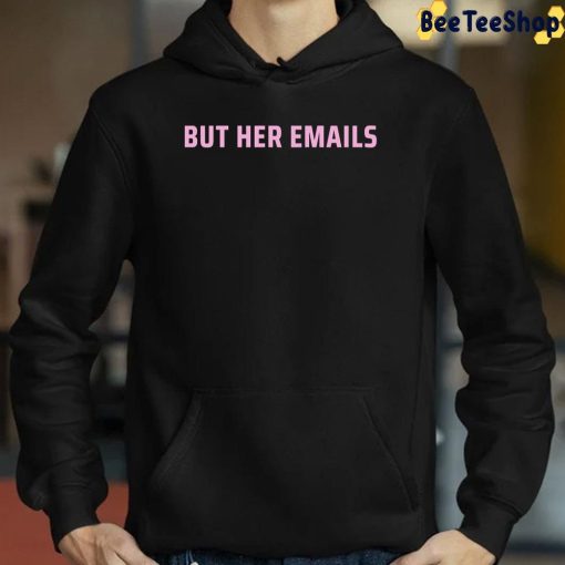 But Her Emails Trending 2022 Unisex T-Shirt