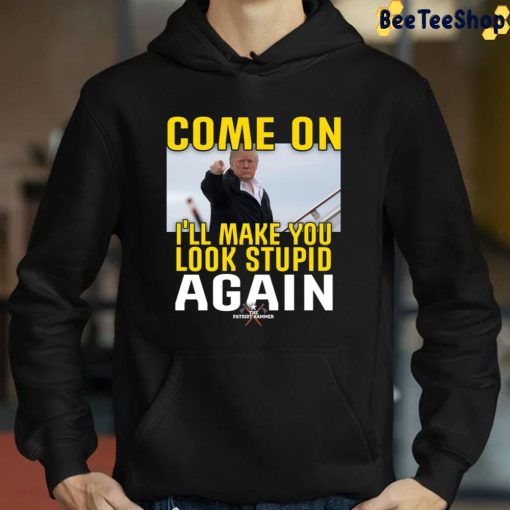 Come On I’ll Make You Look Stupid Again Donald Trump Unisex T-Shirt