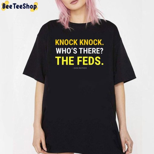 Knock Knock Who’s There The Feds Dan Rather Unisex T-Shirt