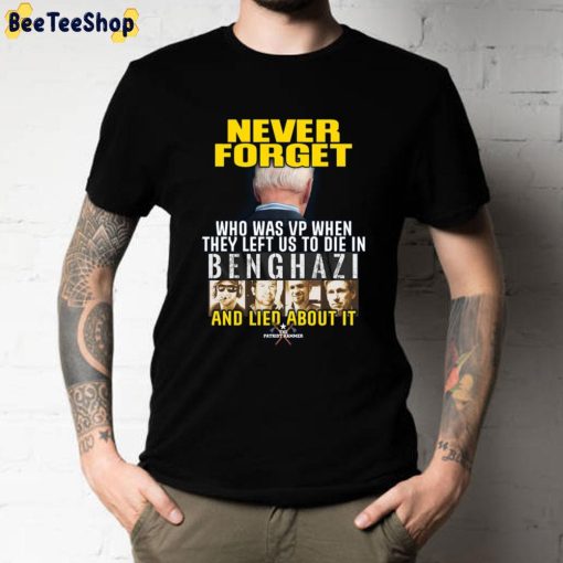 Never For Get Who Was VP When They Left Us To Die In Benghazi And Lied About It Joe Biden Unisex T-Shirt