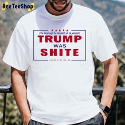 Trump Was Shite About Everything The Moron Kept The Documents On His Premises Unisex T-Shirt
