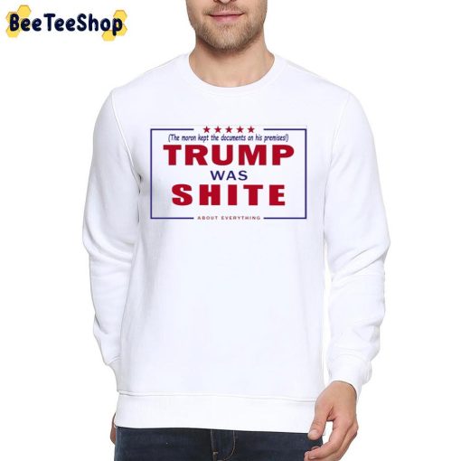 Trump Was Shite About Everything The Moron Kept The Documents On His Premises Unisex T-Shirt