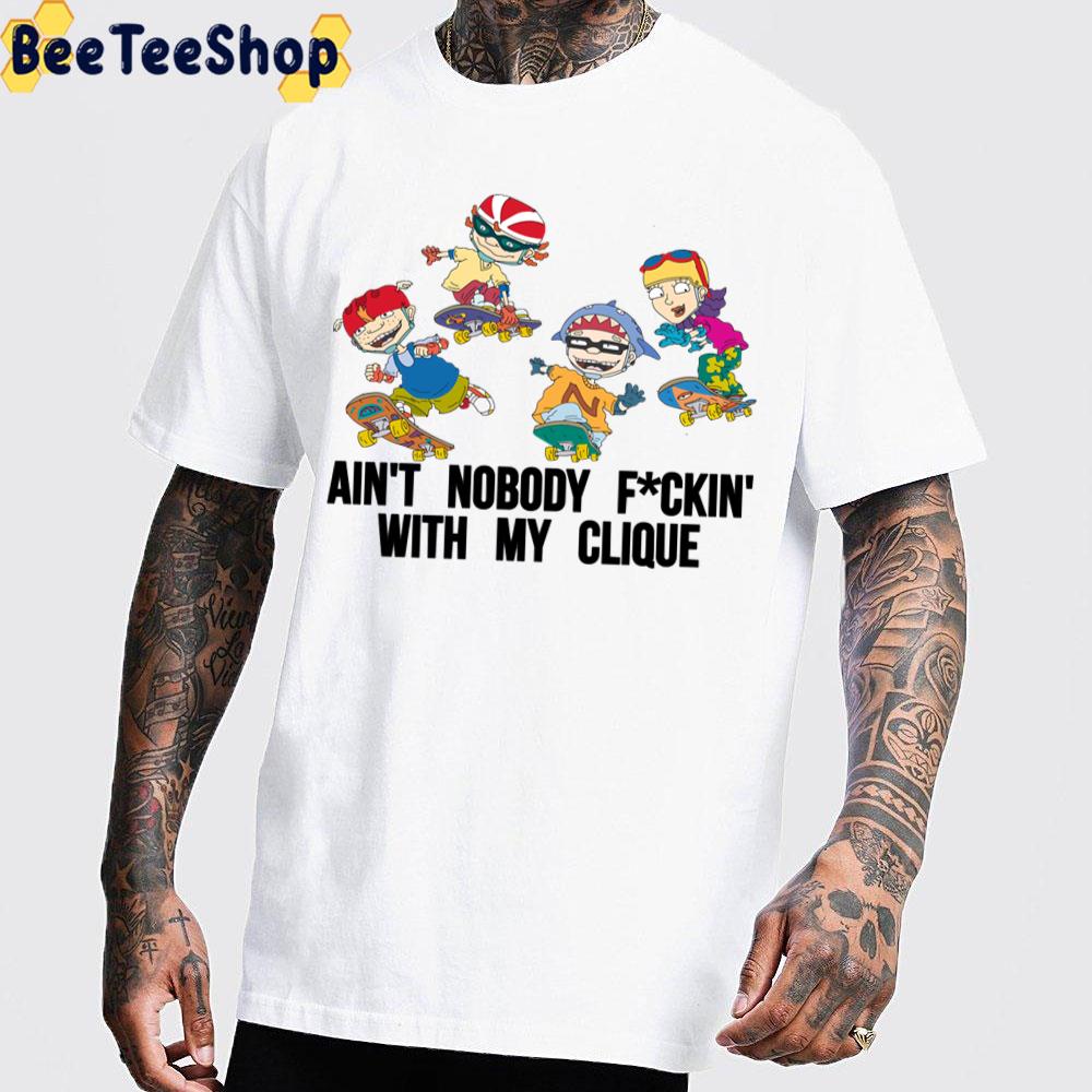 Ain’t Nobody Fuckin’ With My Clique Rocket Power Trending Unisex T-Shirt