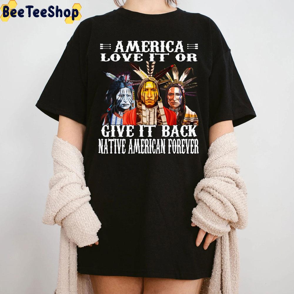 America Love It Or Give It Back Native American Forever Trending Unisex T-Shirt