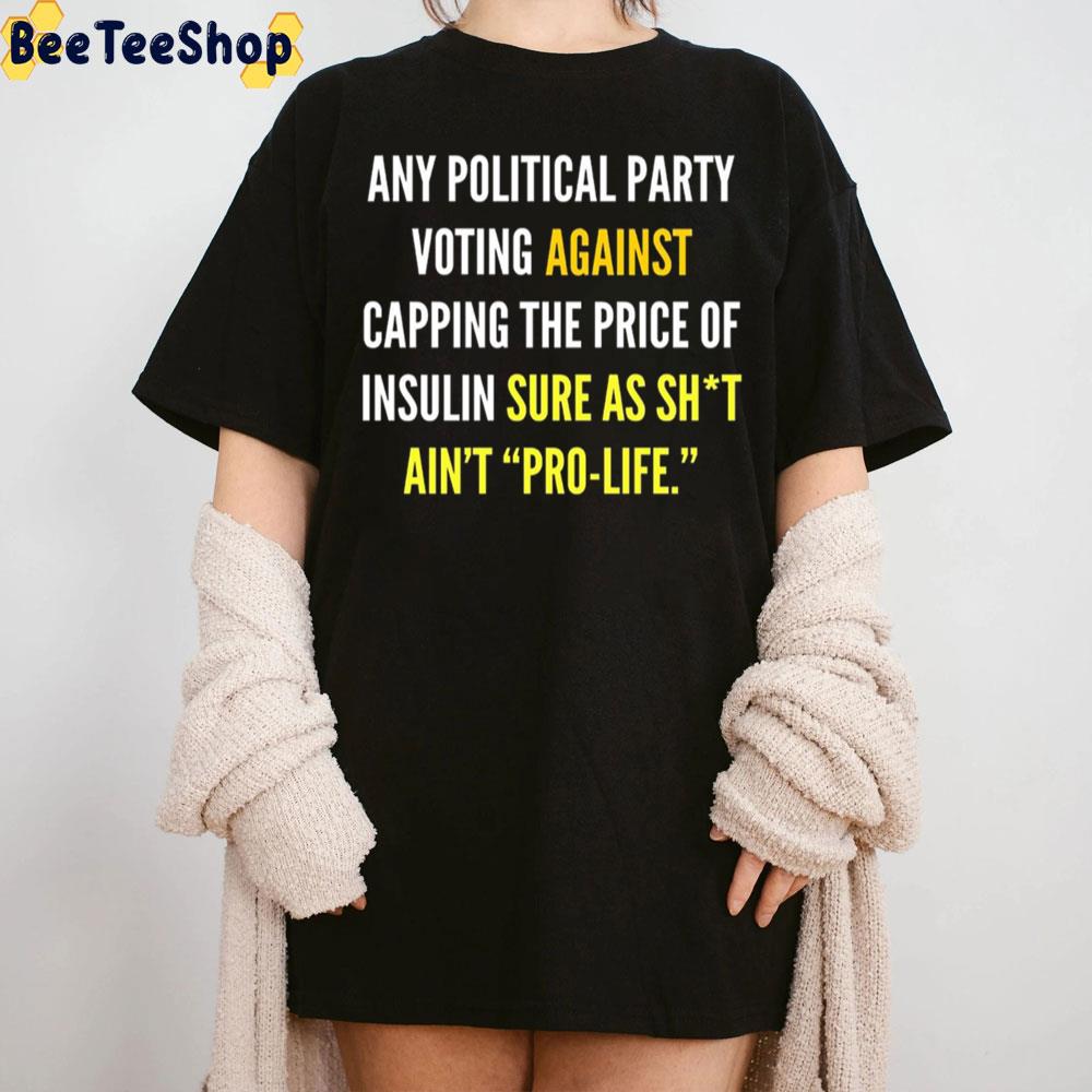 Any Political Party Voting Against Capping The Price Of Insulin Sure As Shit Ain’t Pro-Life Unisex T-Shirt