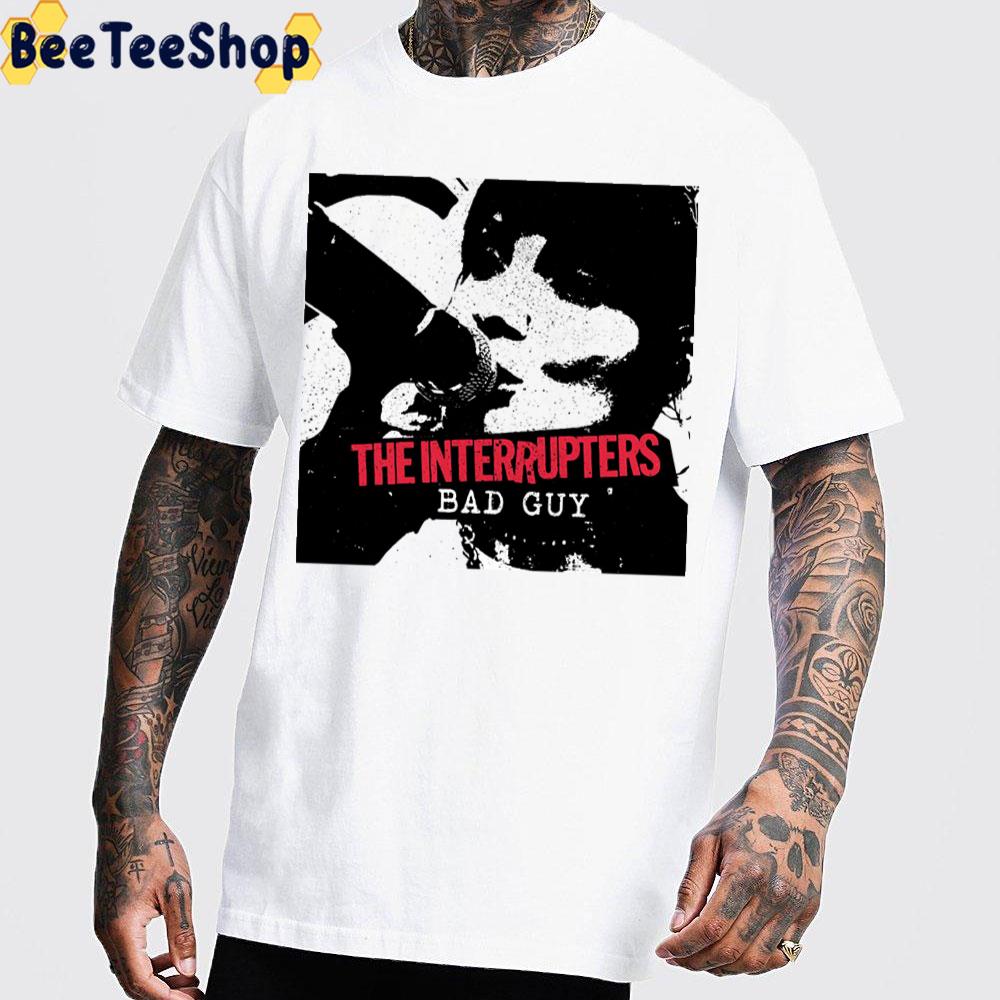 Bad Guy The Interrupters Band Trending Unisex T-Shirt