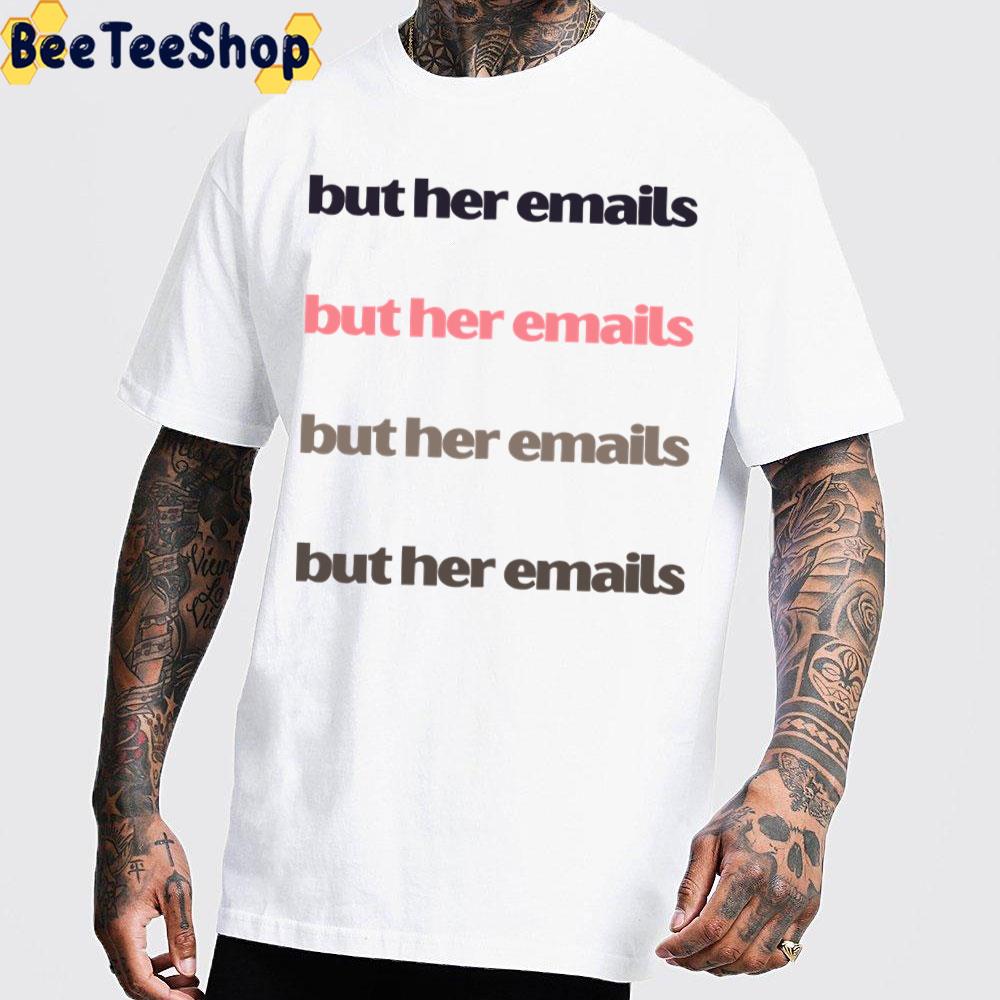 But Her Emails Funny 2022 Trending Unisex T-Shirt