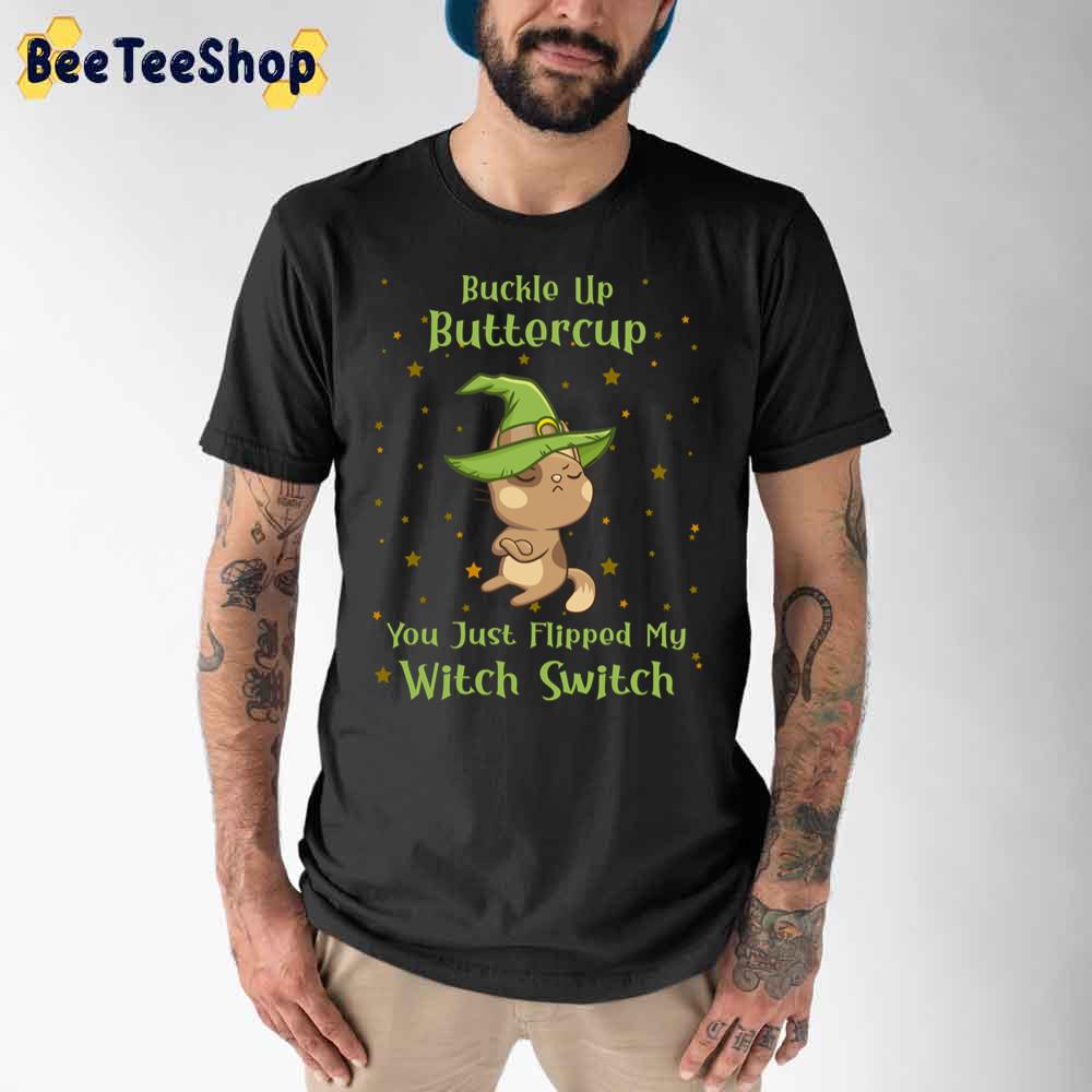 Cat Buckle Up Buttercup You Just Flipped My Witch Switch Unisex T-Shirt