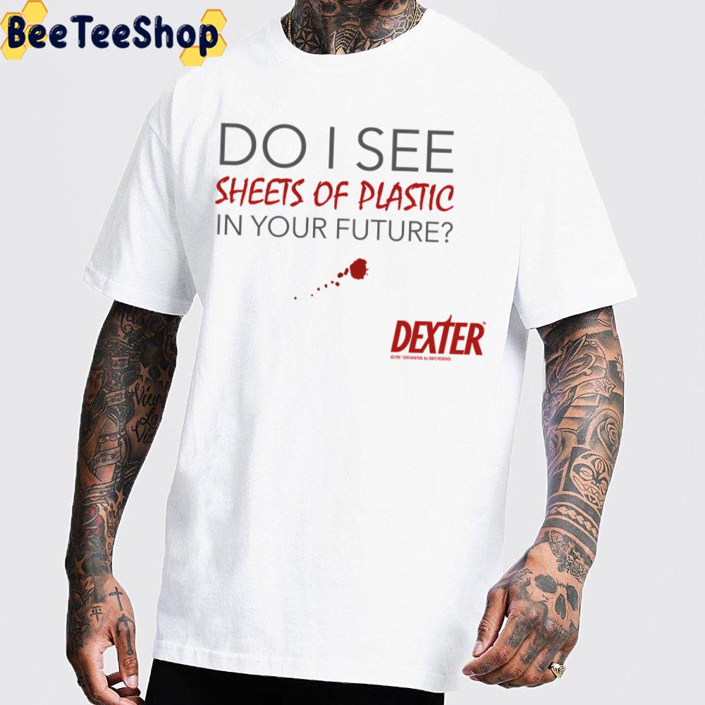 Do I See Sheets Of Plastic In Your Future Dexter Trending Unisex T-Shirt