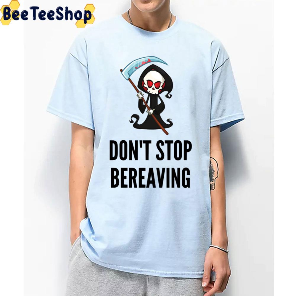 Don’t Stop Bereaving Grim Halloween Trending Unisex T-Shirt