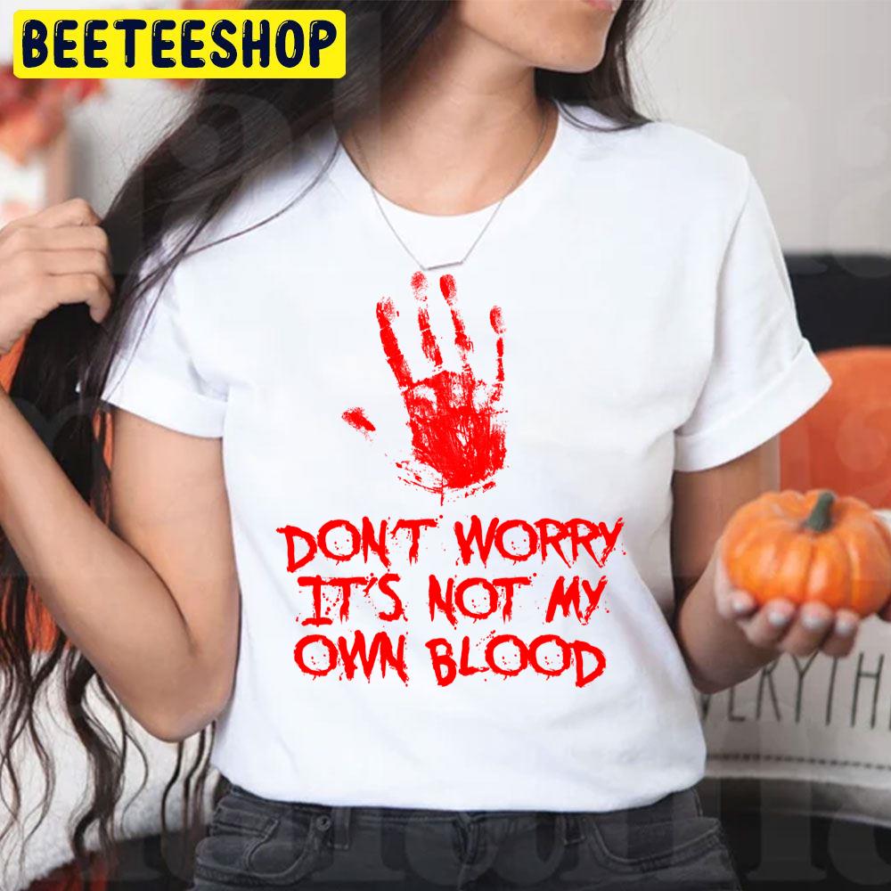 Don’t Worry It’s Not My Own Blood Halloween Unisex T-Shirt