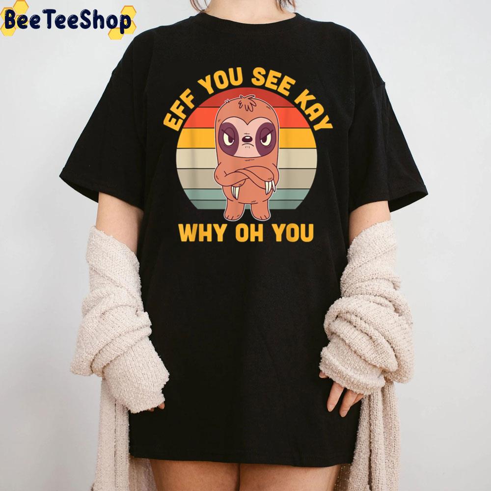 Eff You See Kay Why Oh You Angry Sloth Retro Vintage Trending Unisex T-Shirt