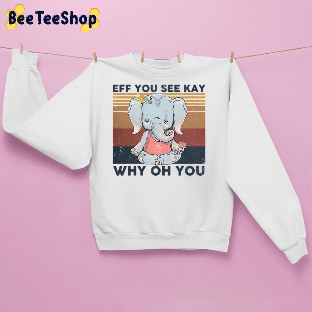 Eff You See Kay Why Oh You Elephant Lotus Trending Unisex Sweatshirt