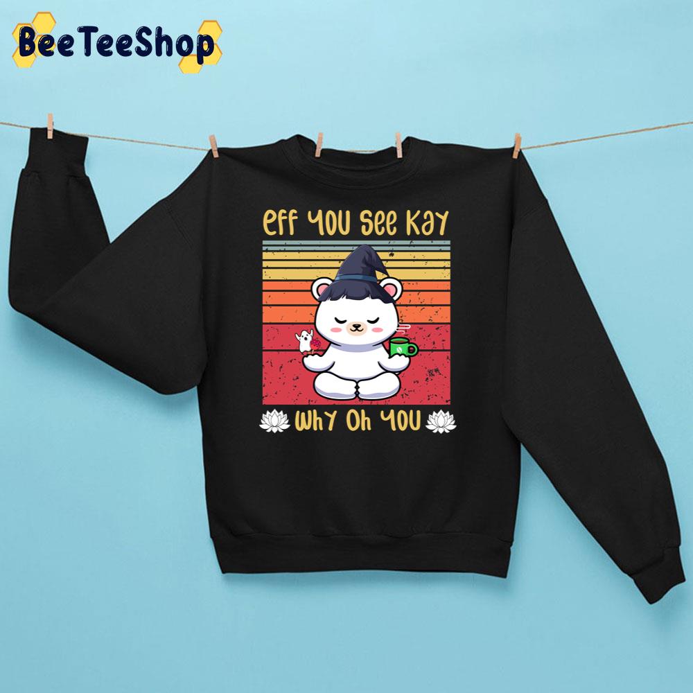 Eff You See Kay Why Oh You Yoga Coffee Bear Candy Witch Trending Unisex Sweatshirt