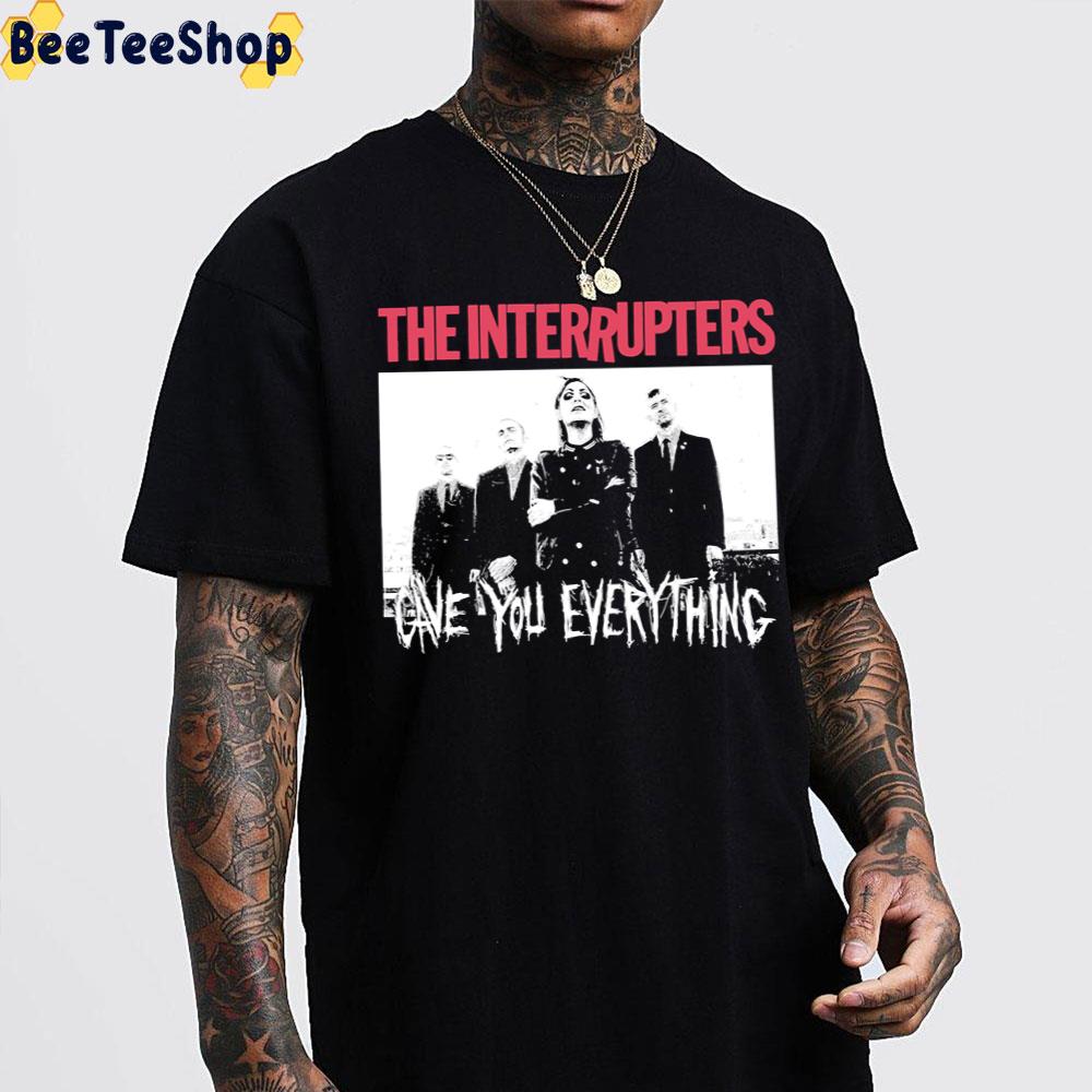 Gave You Everything The Interrupters Band Trending Unisex T-Shirt