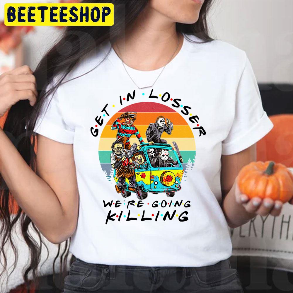 Get In Loser We’re Going Killing Halloween Horror Movie Killers Trending Unisex T-Shirt