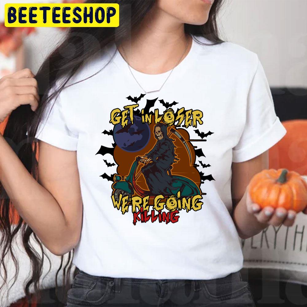 Get In Loser We’re Going Killing Halloween Time Trending Unisex T-Shirt