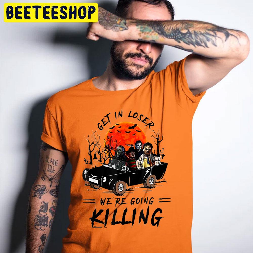 Get In Loser We’re Going Killing Halloween Trending Unisex T-Shirt