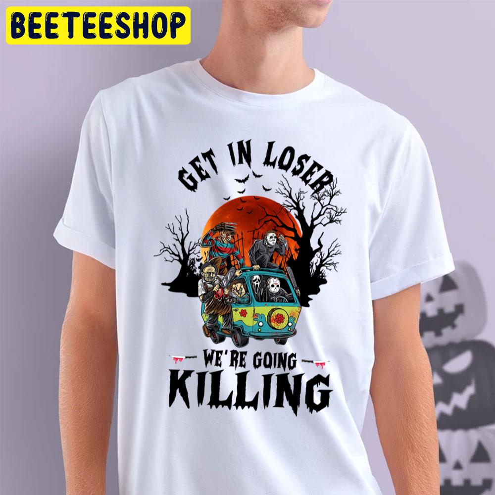 Get In Loser We’re Going Killing Horror Killer Halloween Trending Unisex T-Shirt