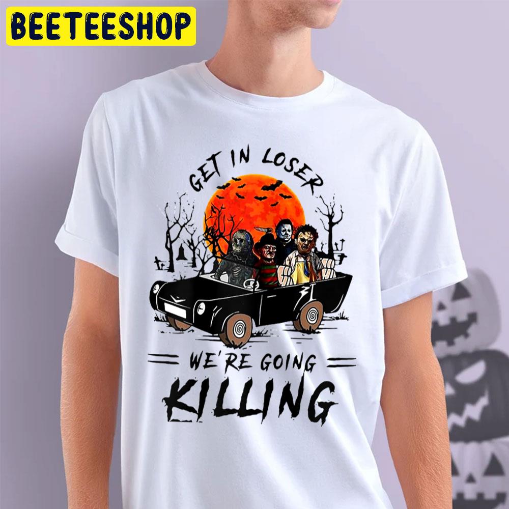 Get In Loser We’re Going Killing Horror Killer Halloween Trending Unisex T-Shirt