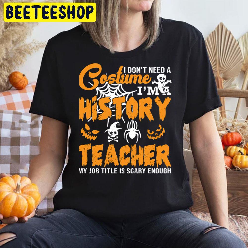 I Don´t Need A Costume I´m A History Teacher My Job Title Is Scary Enough Halloween Unisex T-Shirt