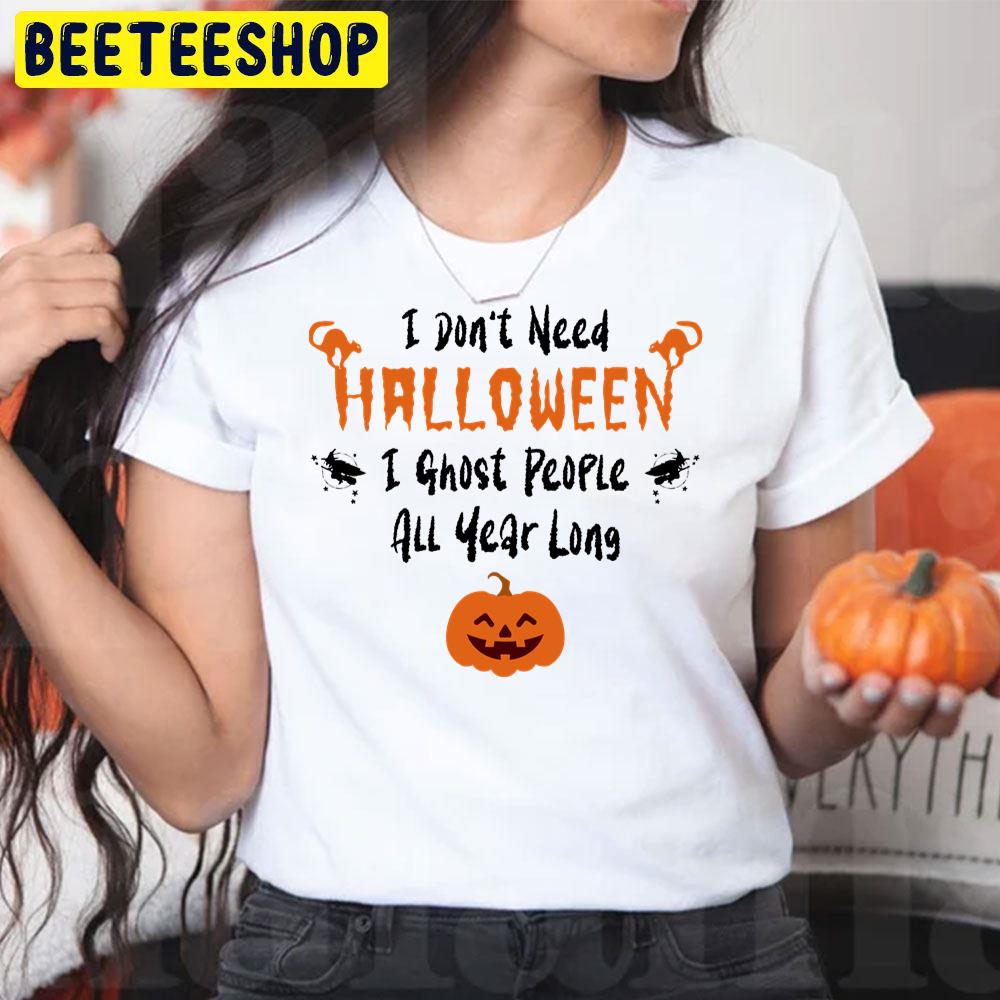 I Don’t Need Halloween I Ghost People All Year Longfunny Pumpkin Trending Unisex T-Shirt