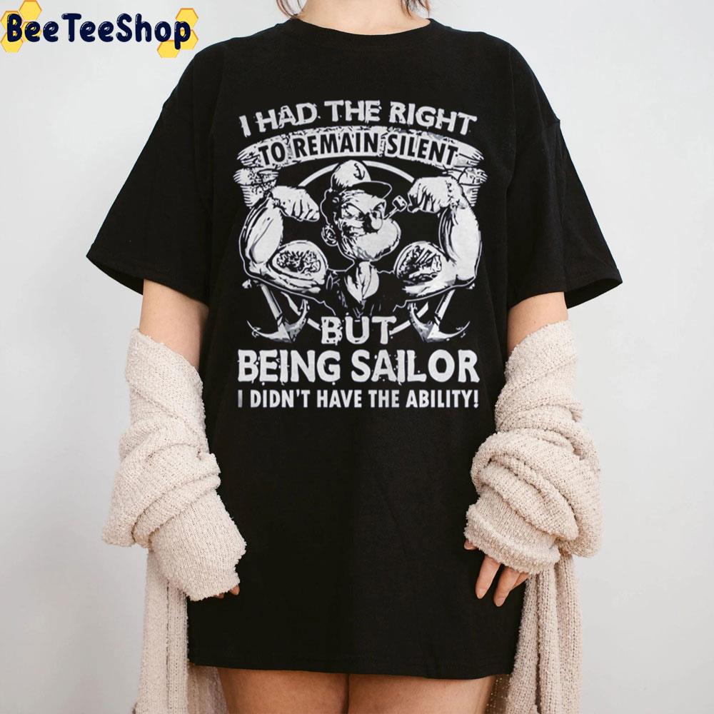 I Had The Right To Remain Silent But Being Sailor I Didn’t Have The Ability Popeye Unisex T-Shirt