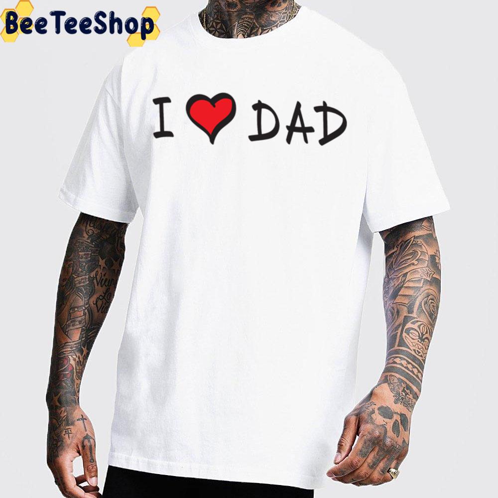 I Love My Dad Trending Unisex T-Shirt