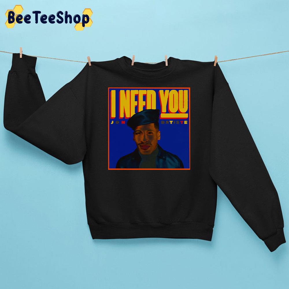 I Need You Jon Batiste Trending Unisex Sweatshirt