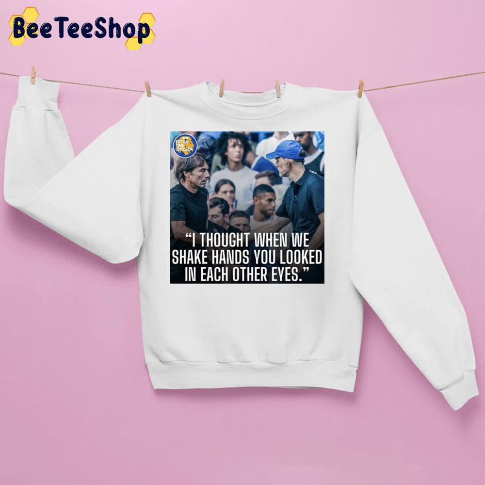 I Thought When We Shake Hands You Looked In Each Other Eyes Thomas Tuchel Trending Unisex Sweatshirt