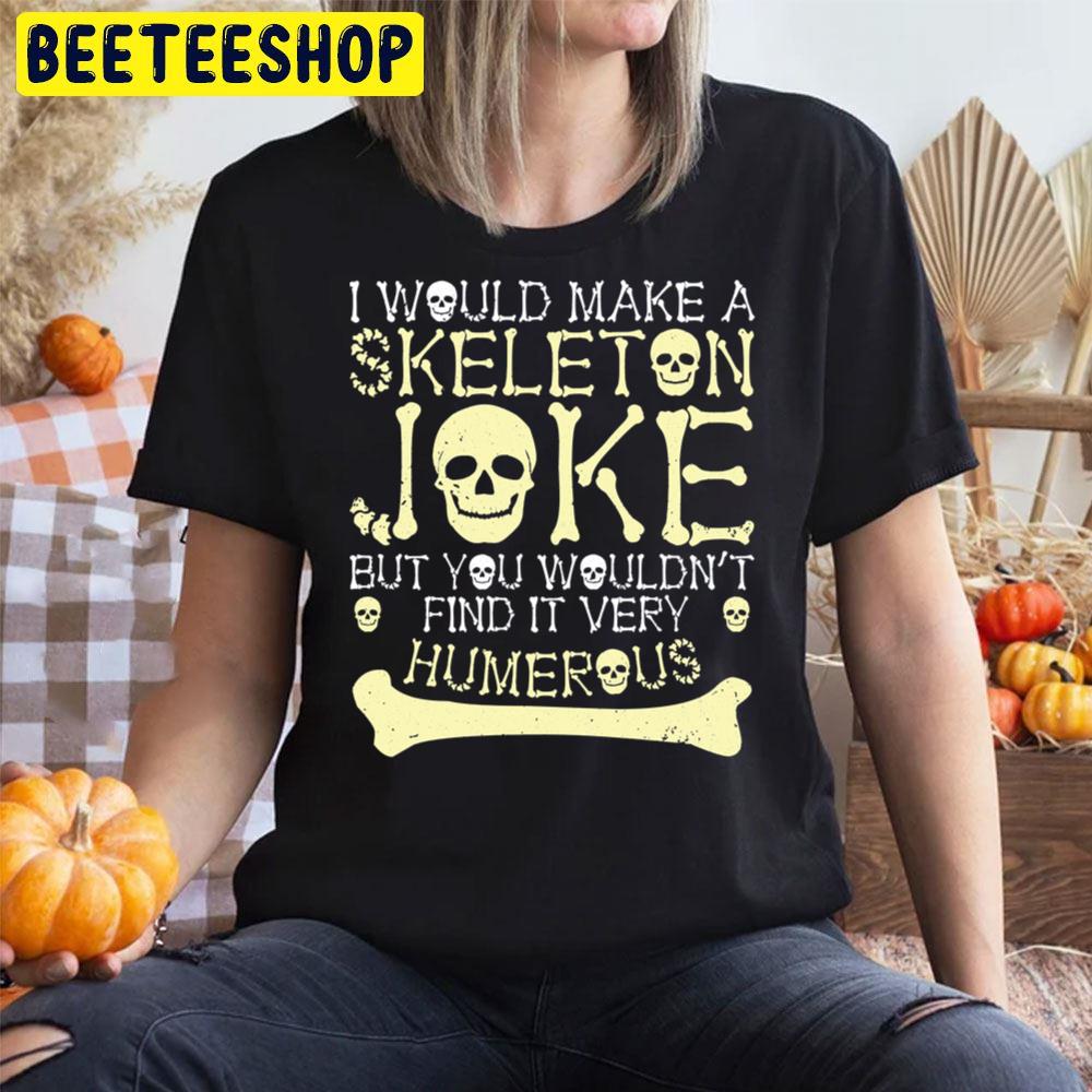 I Would Make Skeleton Joke But You Wouldnt Find It Humerous Halloween Unisex T-Shirt