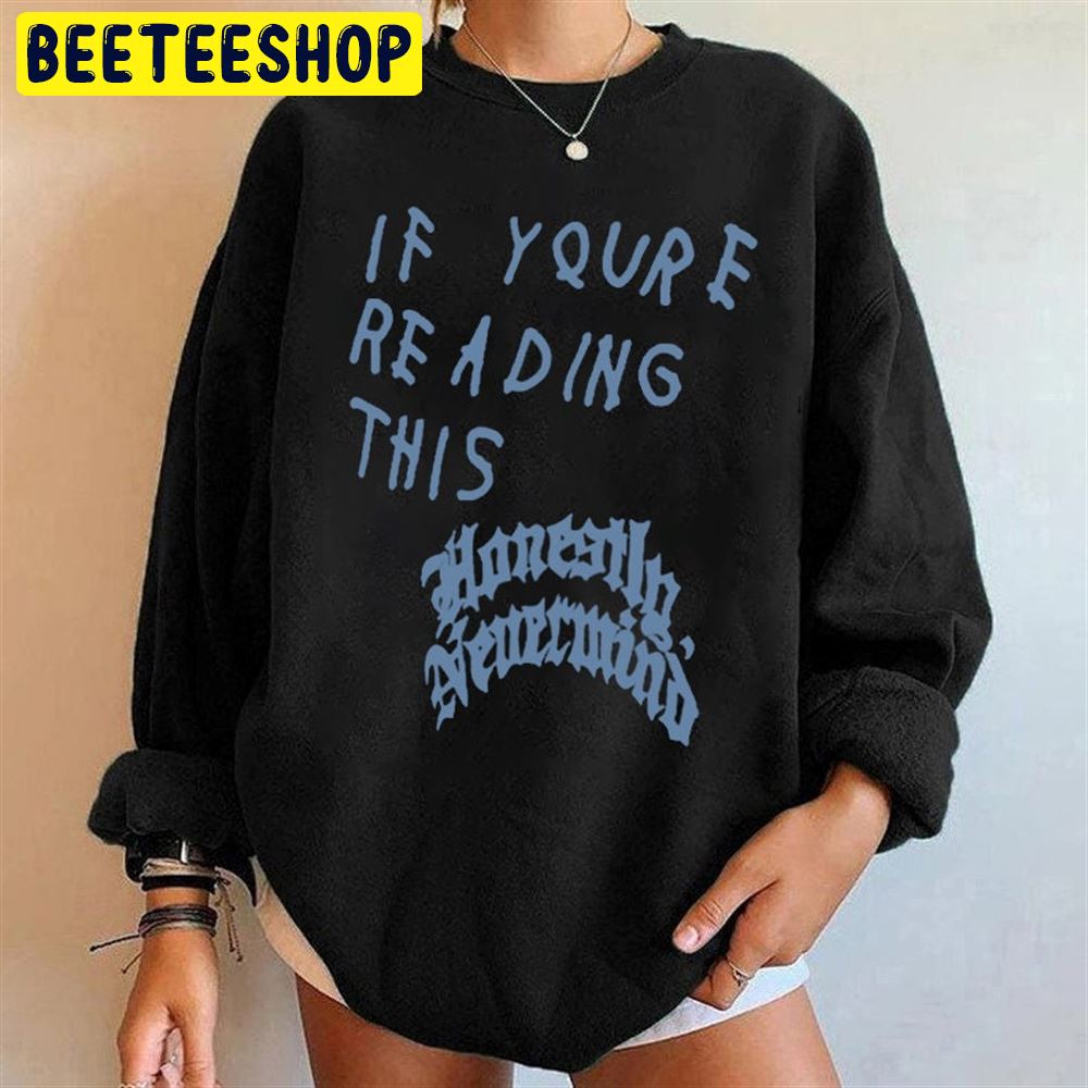 If Youre Reading This Honestly Nevermind Drake 2022 Album Unisex Sweatshirt