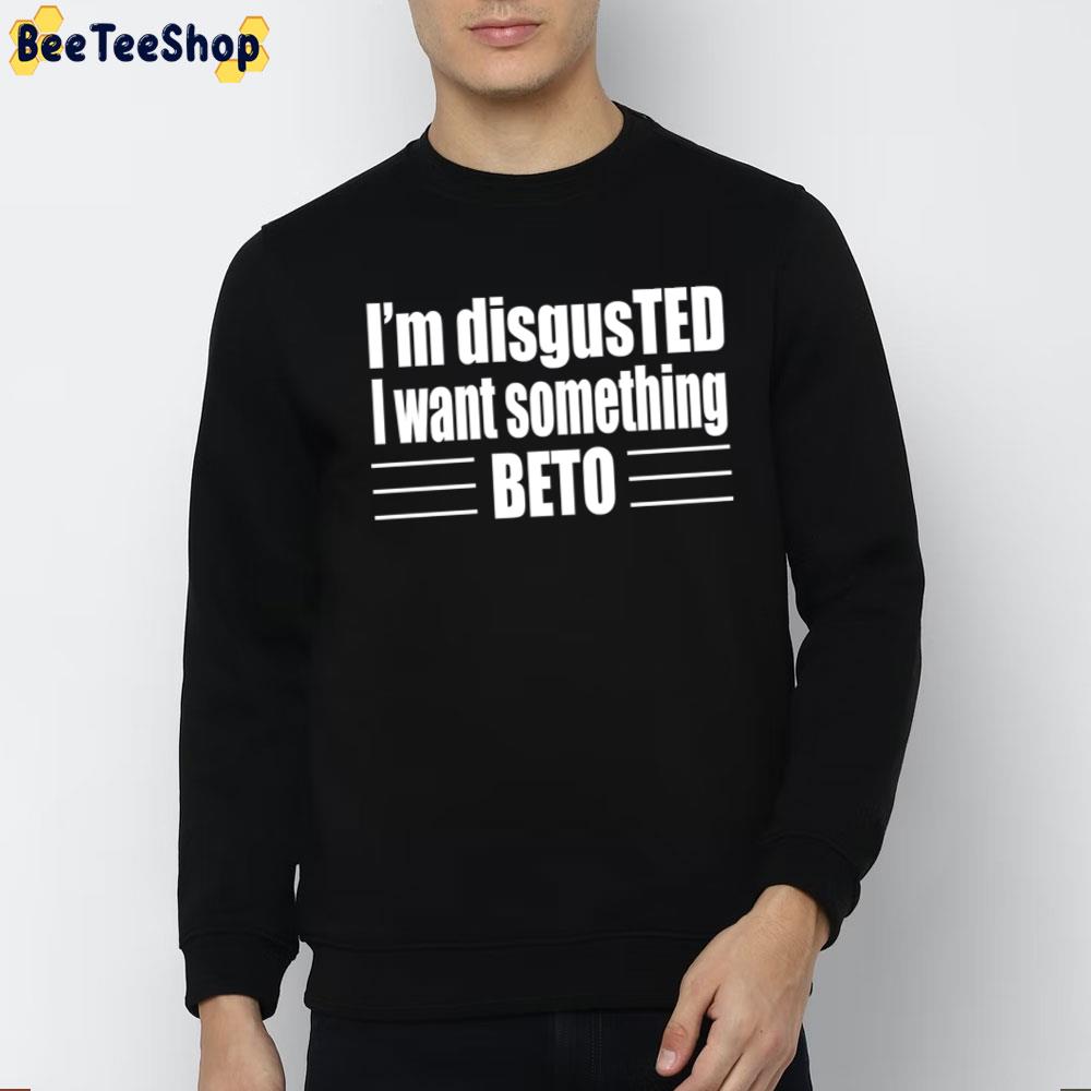 I'm Disgusted I Want Something Beto 2022 Unisex T-Shirt - Beeteeshop
