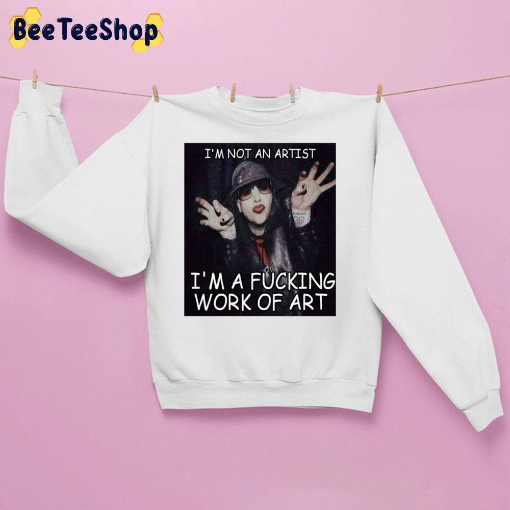 I’m Not An Artist I’m A Fucking Work Of Art Marilyn Manson Band Trending Unisex Sweatshirt