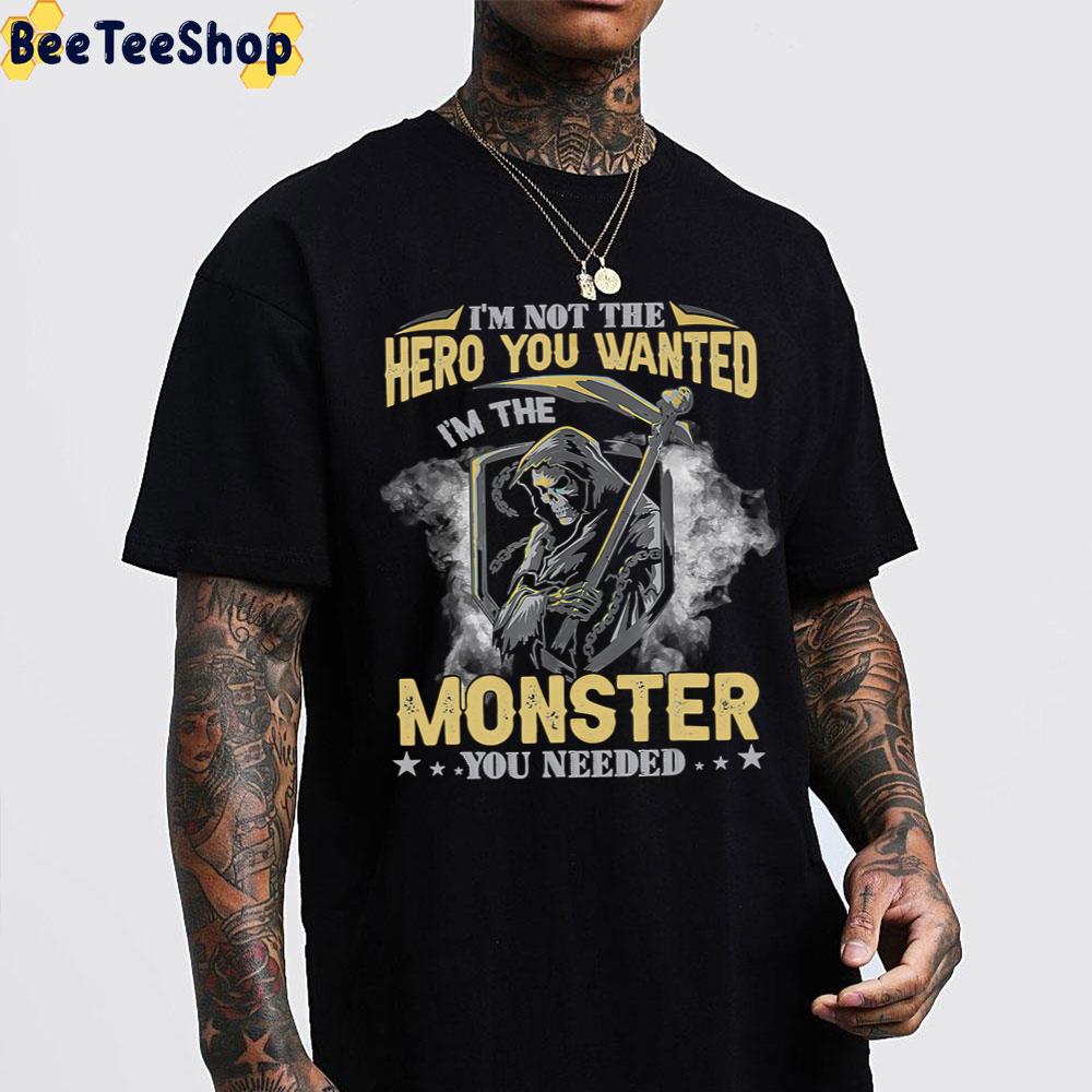 I’m Not The Hero You Wanted I’m The Monster You Needed Death Trending Unisex T-Shirt